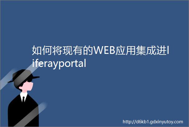 如何将现有的WEB应用集成进liferayportal
